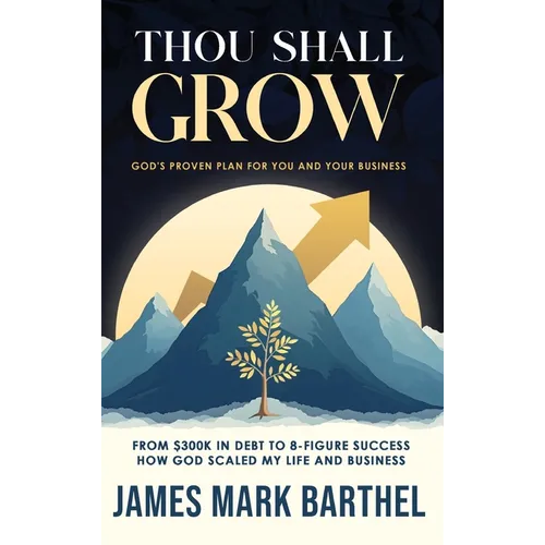 Thou Shall Grow: God's Proven Plan for You and Your Business - Hardcover