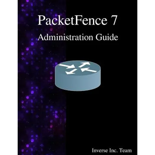 PacketFence 7 Administration Guide - Paperback