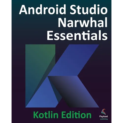 Android Studio Narwhal Essentials - Kotlin Edition: Developing Android Apps Using Android Studio Narwhal and Kotlin - Paperback