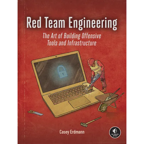 Red Team Engineering: The Art of Building Offensive Tools and Infrastructure - Paperback