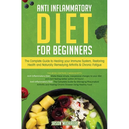Anti-Inflammatory Diet for Beginners: The Complete Guide to Healing Your Immune System, Restoring Health and Naturally Rem-edying Arthritis & Chronic - Paperback