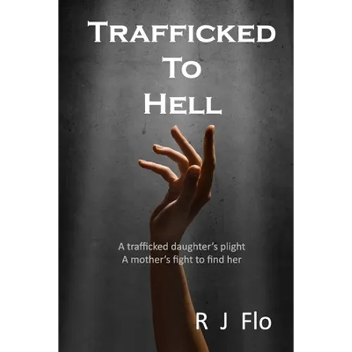Trafficked to Hell: A trafficked daughter's plight. A mother's fight to find her - Paperback