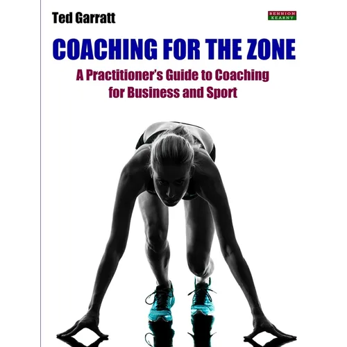 Coaching For The Zone: A Practitioner's Guide to Coaching for Business and Sport - Paperback
