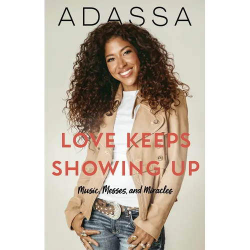 Love Keeps Showing Up: Music, Messes, and Miracles - Hardcover