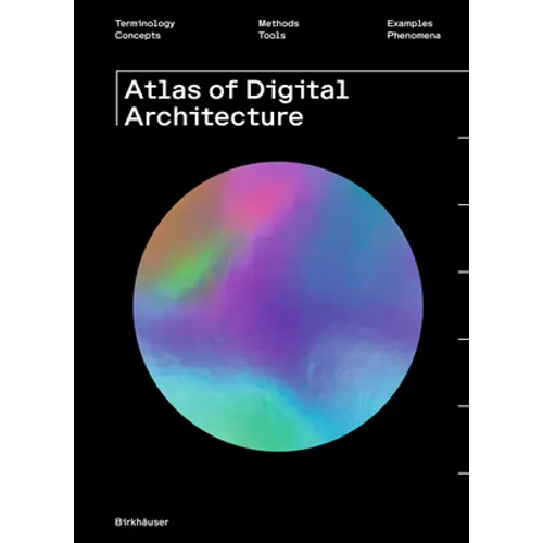Atlas of Digital Architecture: Terminology, Concepts, Methods, Tools, Examples, Phenomena - Hardcover