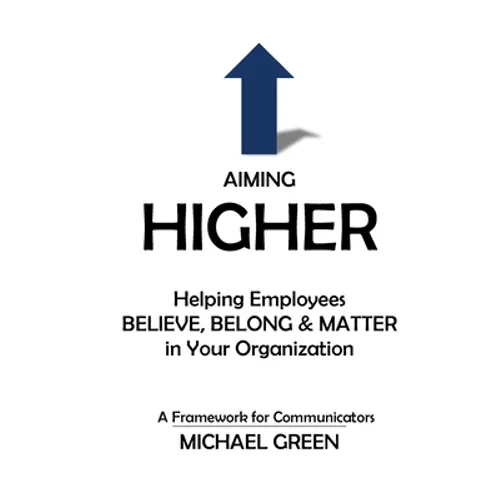 Aiming Higher: Helping Employees Believe, Belong & Matter in Your Organization - Paperback