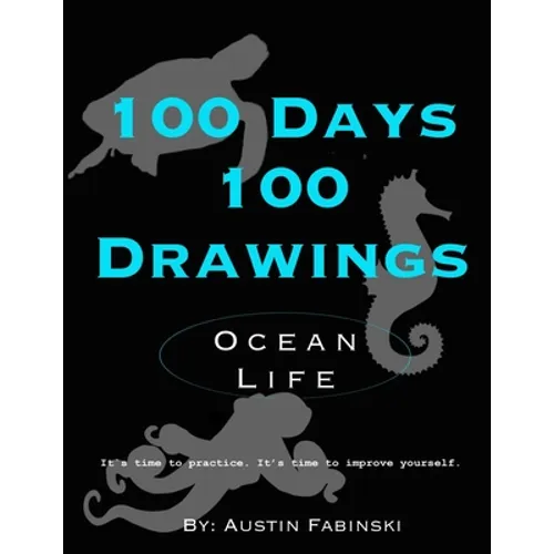 100 Days 100 Drawings: Ocean Life (Art Prompt Sketchbook to Challenge you to Draw Daily and Improve your Skills) - Paperback