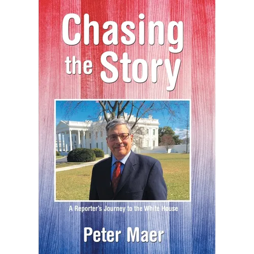 Chasing the Story: A Reporter's Journey to the White House - Hardcover