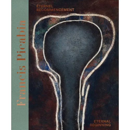 Francis Picabia: Eternal Beginning - Hardcover