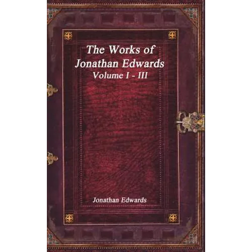The Works of Jonathan Edwards: Volume I - III - Hardcover