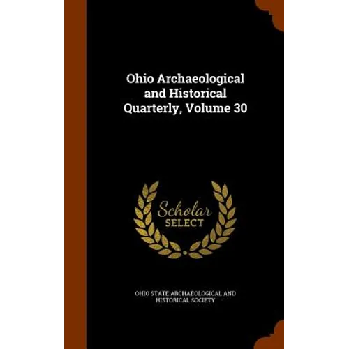 Ohio Archaeological and Historical Quarterly, Volume 30 - Hardcover