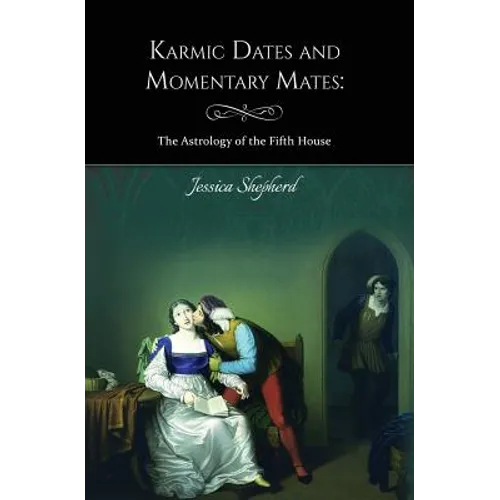 Karmic Dates and Momentary Mates: The Astrology of the Fifth House - Paperback