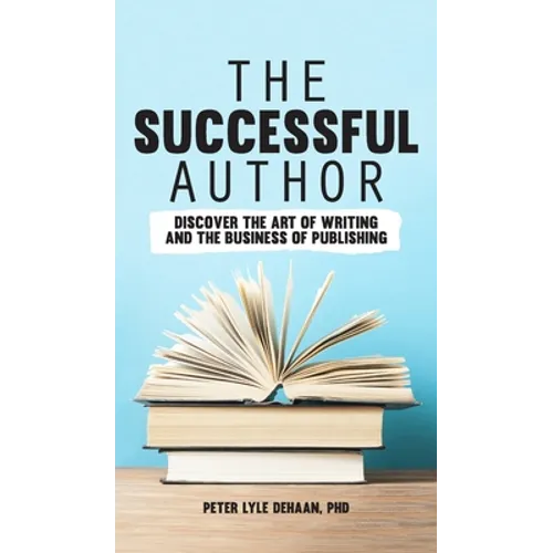 The Successful Author: Discover the Art of Writing and the Business of Publishing - Hardcover