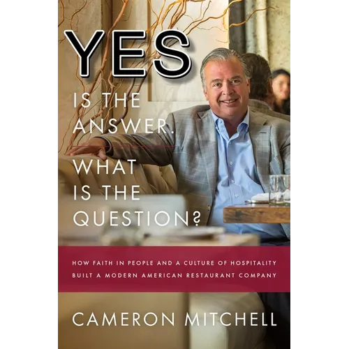 Yes Is the Answer! What Is the Question?: How Faith in People and a Culture of Hospitality Built a Modern American Restaurant Company - Hardcover