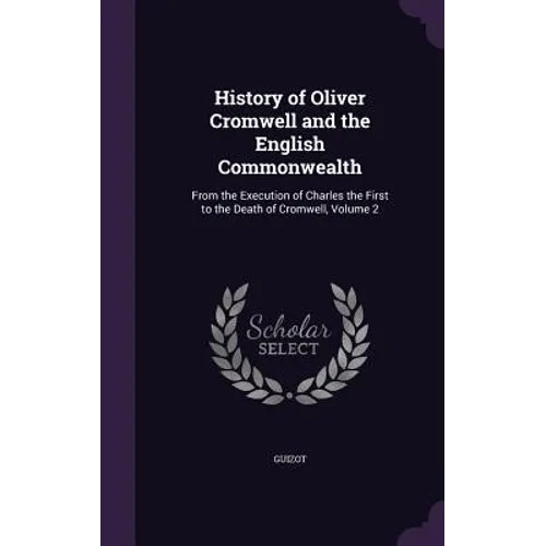 History of Oliver Cromwell and the English Commonwealth: From the Execution of Charles the First to the Death of Cromwell, Volume 2 - Hardcover