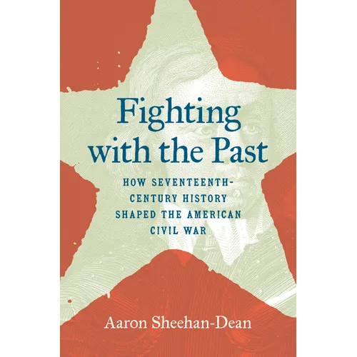 Fighting with the Past: How Seventeenth-Century History Shaped the American Civil War - Hardcover