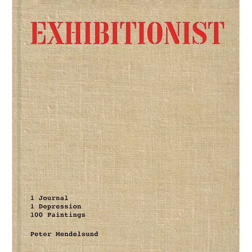 Exhibitionist: 1 Journal, 1 Depression, 100 Paintings - Hardcover
