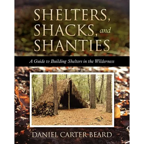 Shelters, Shacks, and Shanties: A Guide to Building Shelters in the Wilderness - Paperback