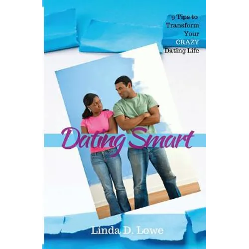 Dating Smart: 9 Tips to Transform Your CRAZY Dating Life - Paperback