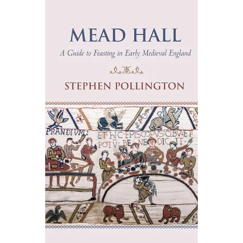 Mead Hall - A Guide to Feasting in Early Medieval England - Hardcover