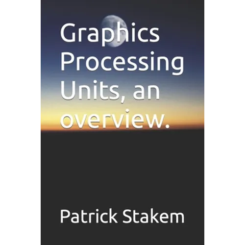 Graphics Processing Units, an overview. - Paperback