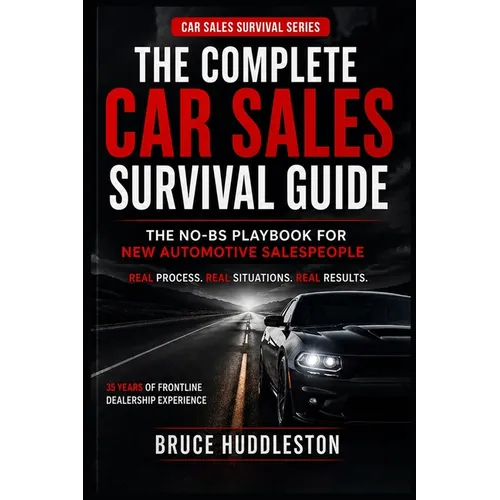 The Complete Car Sales Survival Guide: The No-BS Playbook for New Automotive Salespeople - Paperback