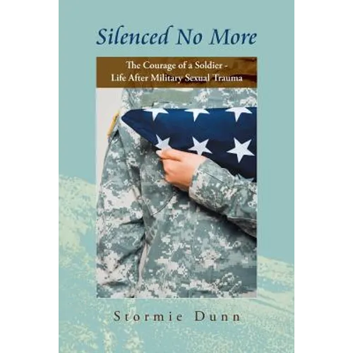 Silenced No More: The Courage of a Soldier - Life After Military Sexual Trauma - Paperback