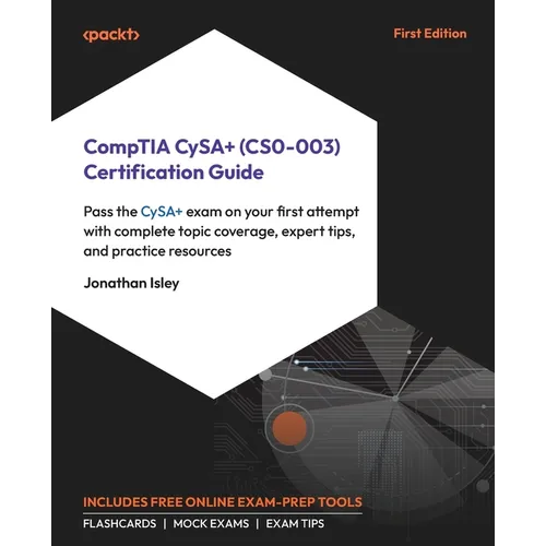 CompTIA CySA+ (CS0-003) Certification Guide: Pass the CySA+ exam on your first attempt with complete topic coverage, expert tips, and practice resourc