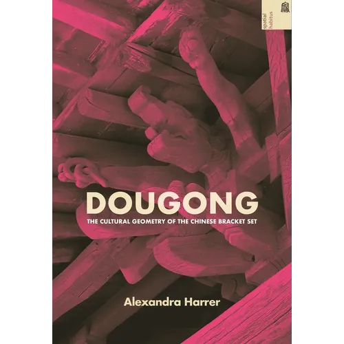 Dougong: The Cultural Geometry of the Chinese Bracket Set - Hardcover
