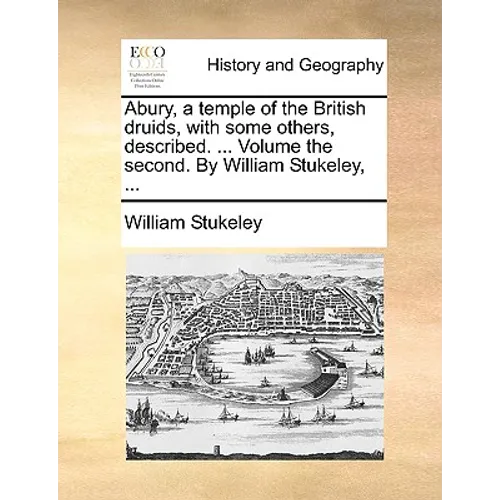 Abury, a Temple of the British Druids, with Some Others, Described. ... Volume the Second. by William Stukeley, ... - Paperback