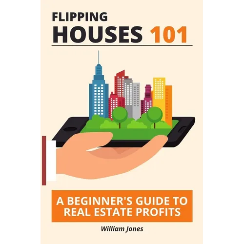 Flipping Houses 101: A Beginner's Guide to Real Estate Profits - Paperback