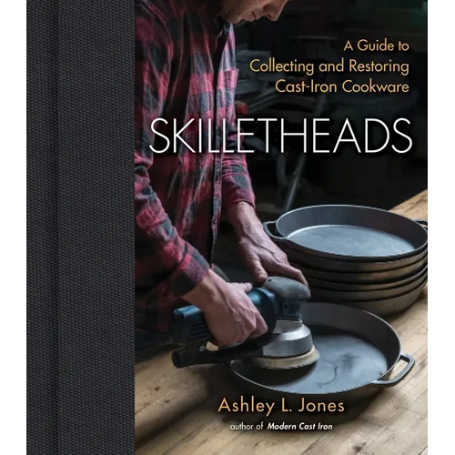 Skilletheads: A Guide to Collecting and Restoring Cast-Iron Cookware - Hardcover
