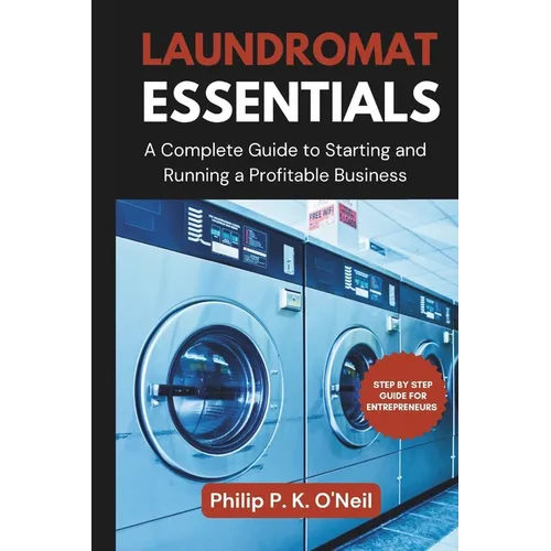 Laundromat Essentials: A Complete Guide to Starting and Running a Profitable Business - Paperback