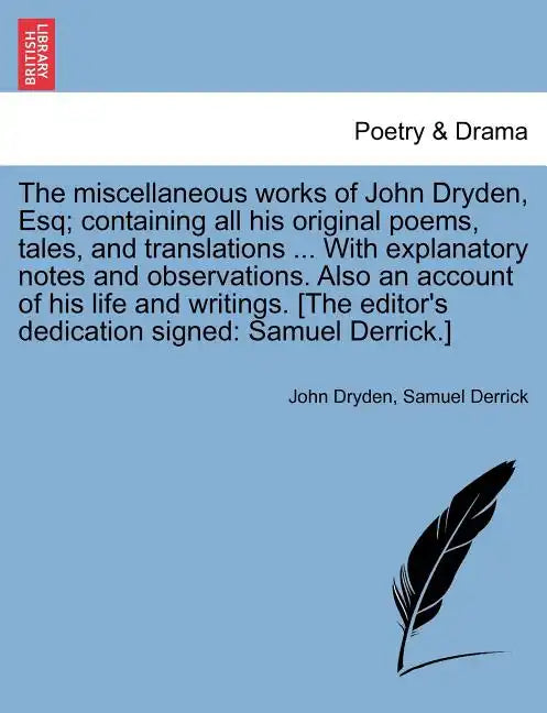 The Miscellaneous Works of John Dryden, Esq; Containing All His Original Poems, Tales, and Translations ... with Explanatory Notes and Observations. A - Paperback