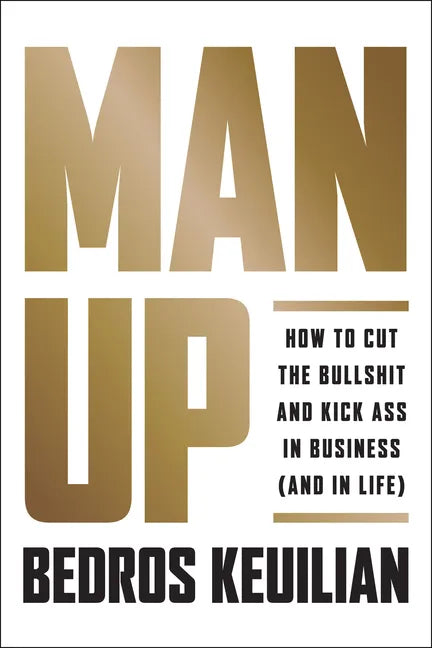 Man Up: How to Cut the Bullsh!t and Kick @Ss in Business (and in Life) - Hardcover