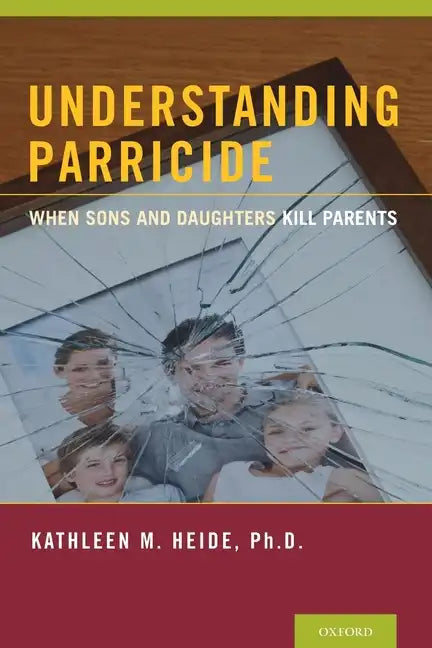 Understanding Parricide: When Sons and Daughters Kill Parents - Paperback