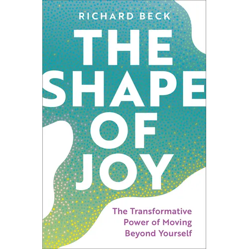 The Shape of Joy: The Transformative Power of Moving Beyond Yourself - Hardcover