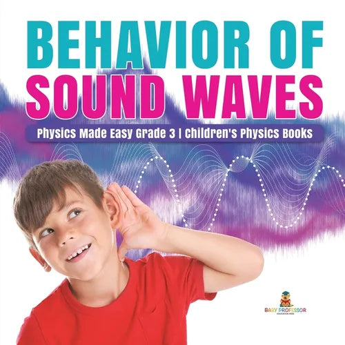 Behavior of Sound Waves Physics Made Easy Grade 3 Children's Physics Books - Paperback
