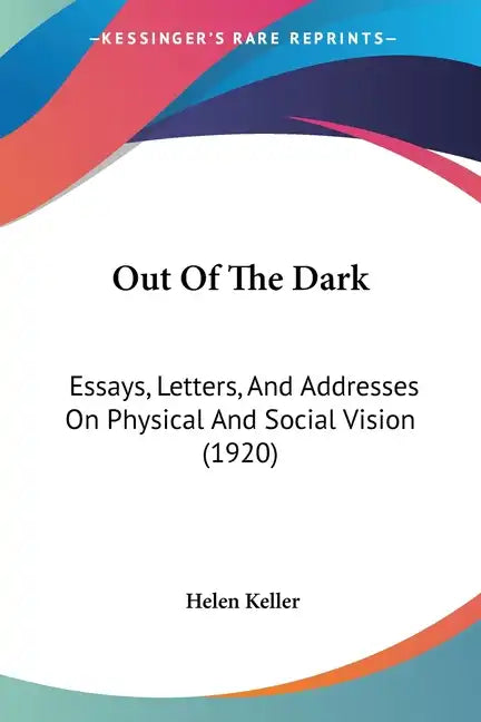 Out Of The Dark: Essays, Letters, And Addresses On Physical And Social Vision (1920) - Paperback