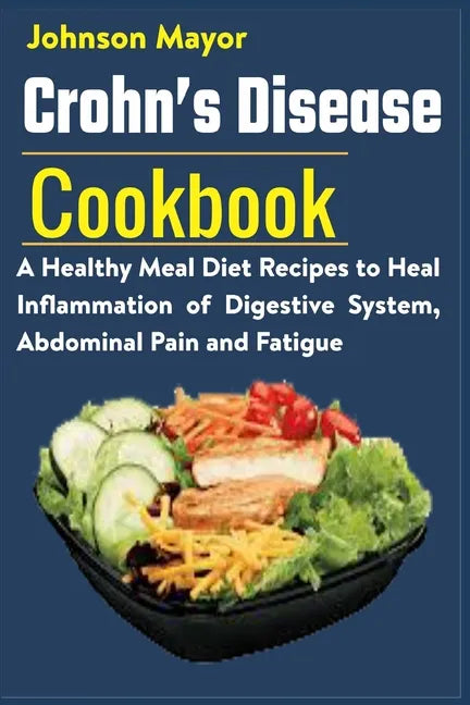 Crohn's Disease Cookbook: A Healthy Meal Diet Recipes to Heal Inflammation Pain and Fatigue - Paperback