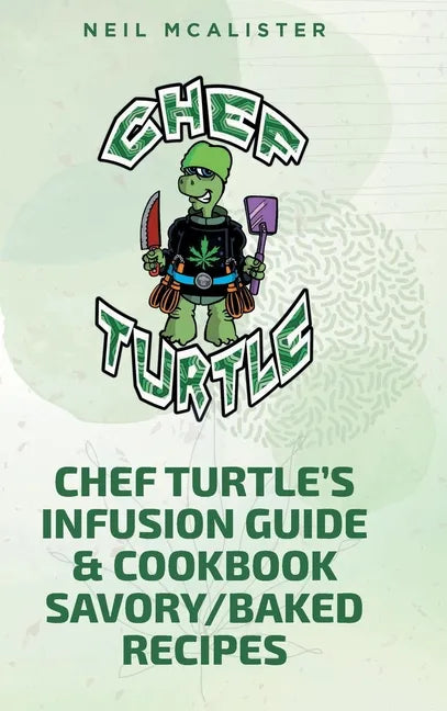 Chef Turtle's Infusion Guide & Cookbook Savory-Baked Recipes - Hardcover