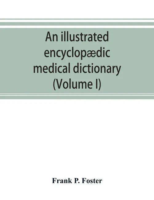 An illustrated encyclopædic medical dictionary. Being a dictionary of the technical terms used by writers on medicine and the collateral sciences, in - Paperback