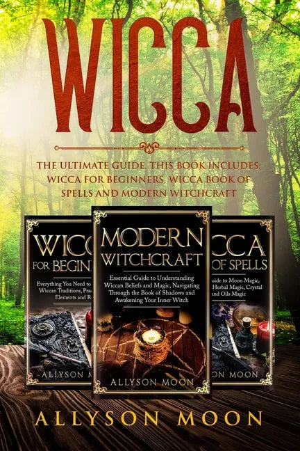 Wicca: The Ultimate Guide. This Book Includes: Wicca for Beginners, Wicca Book of Spells and Modern Witchcraft - Paperback