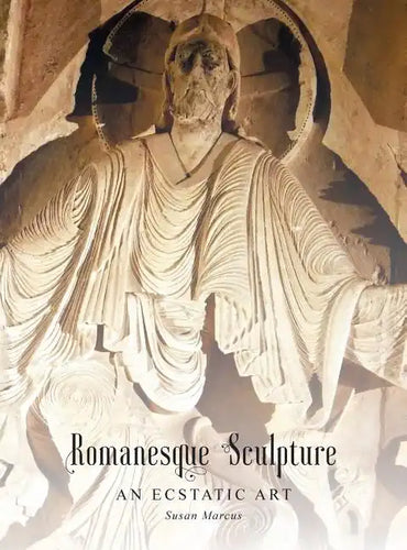 Romanesque Sculpture An Ecstatic Art - Hardcover