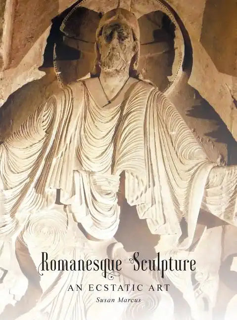 Romanesque Sculpture An Ecstatic Art - Hardcover