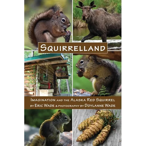 Squirrelland: Imagination and the Alaska Red Squirrel - Paperback