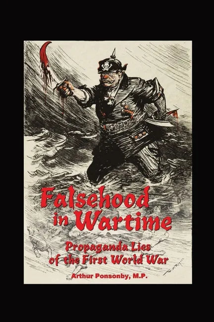 Falsehood in Wartime.: Propaganda Lies of the First World War. - Paperback