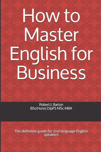 How to Master English for Business: The definitive guide for 2nd language English speakers - Paperback