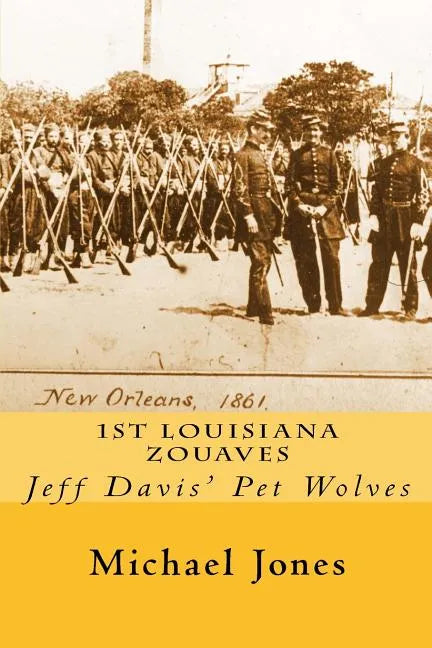 1st Louisiana Zouaves: Jeff Davis' Pet Wolves - Paperback