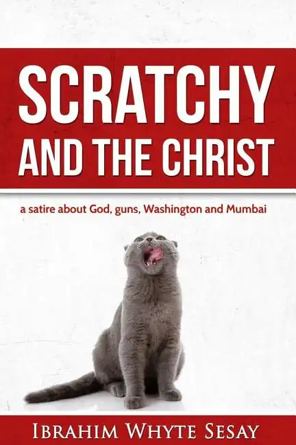 Scratchy and the Christ: A satire about God, guns, Washington and Mumbai - Paperback